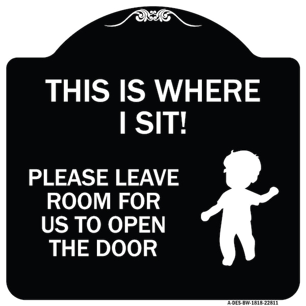 Signmission This Is Where I Sit! Please Leave Room for Us to Open Door Aluminum Sign, 18" x 18", BW-1818-22811 A-DES-BW-1818-22811 - main